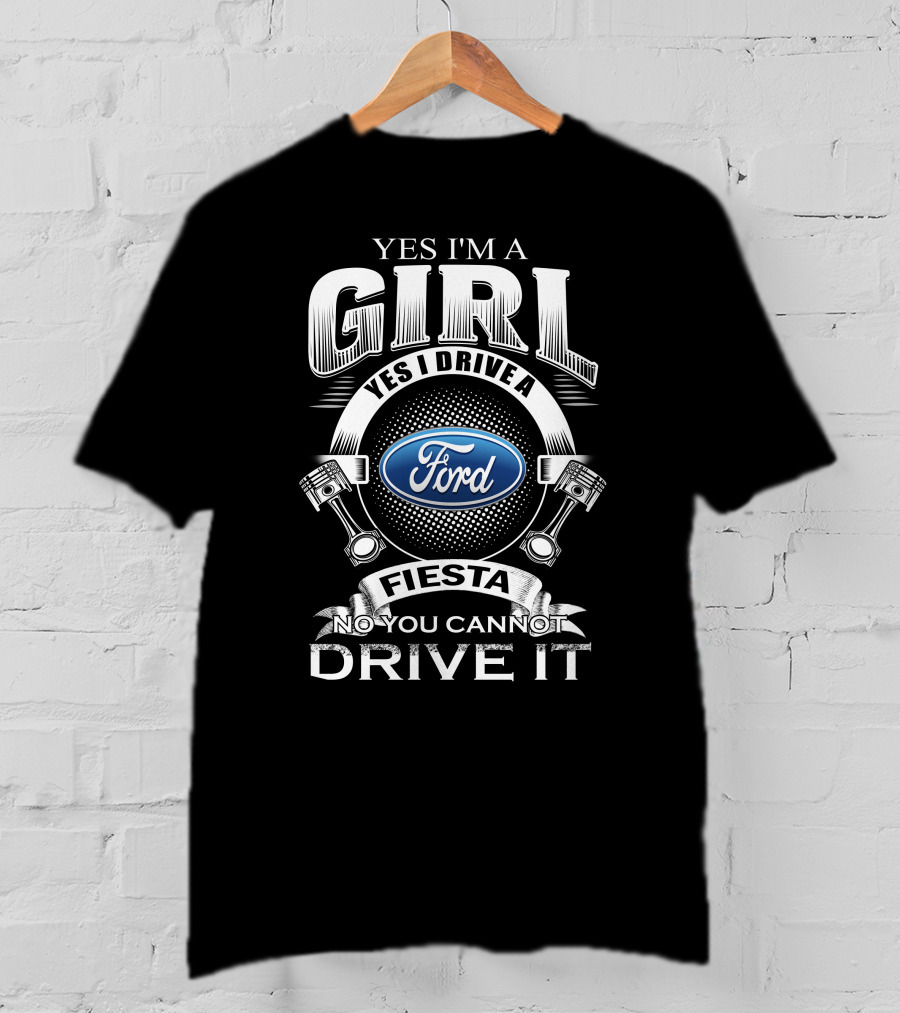 Yes I'm A Girl Yes I Drive A Ford Fiesta No You Cannot Drive It T-Shirt