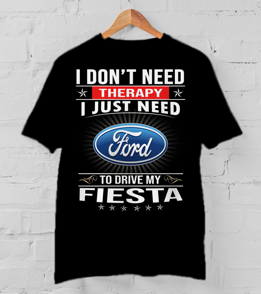 I Don't Need Therapy I Just Need Ford Fiesta T-Shirt