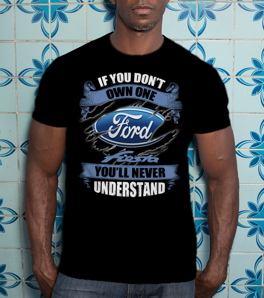 If You Don't Own One Ford Fiesta You'll Never Understand T-Shirt