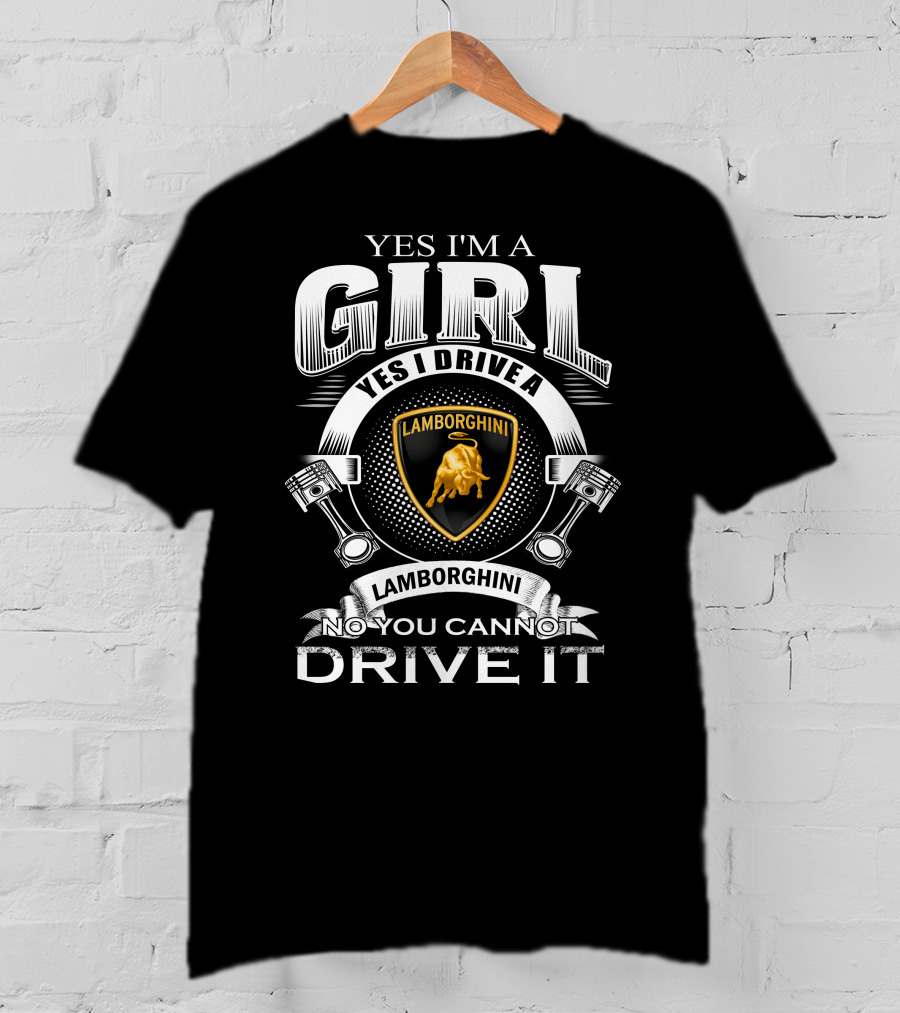 Yes I'm A Girl Yes I Drive A Lamborghini No You Cannot Drive It Lamborghini T-Shirt