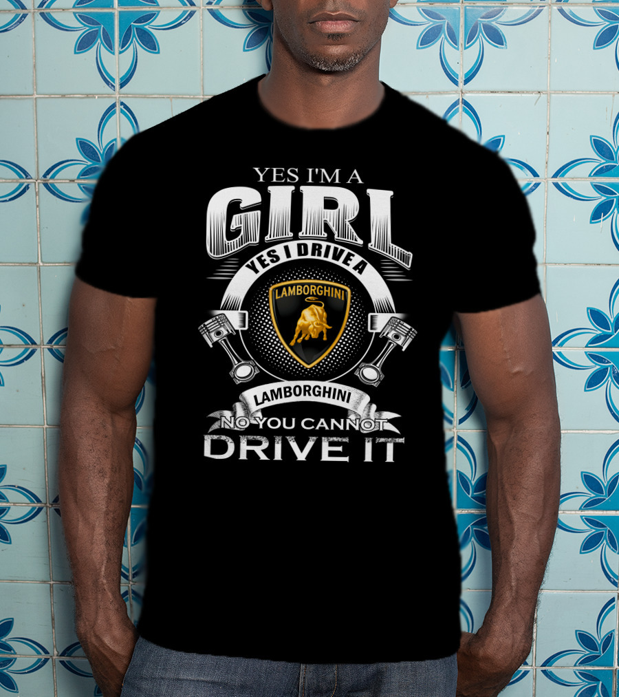 Yes I'm A Girl Yes I Drive A Lamborghini No You Cannot Drive It Lamborghini T-Shirt