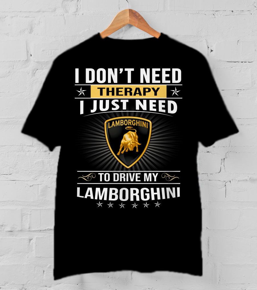 I Don't Need Therapy I Just Need To Drive My Lamborghini T-Shirt