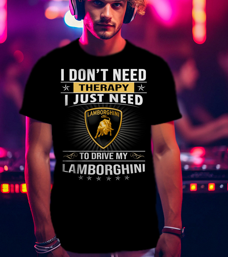 I Don't Need Therapy I Just Need To Drive My Lamborghini T-Shirt