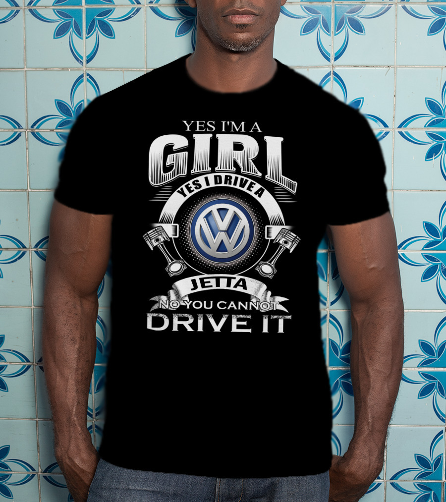 Yes I'm A Girl Yes I Drive A Volkswagen Jetta No You Cannot Drive It T-Shirt