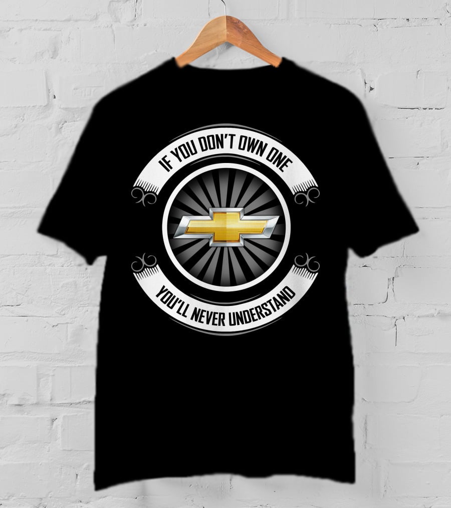 Chevrolet If You Don't Own One You'll Never Understand T-Shirt