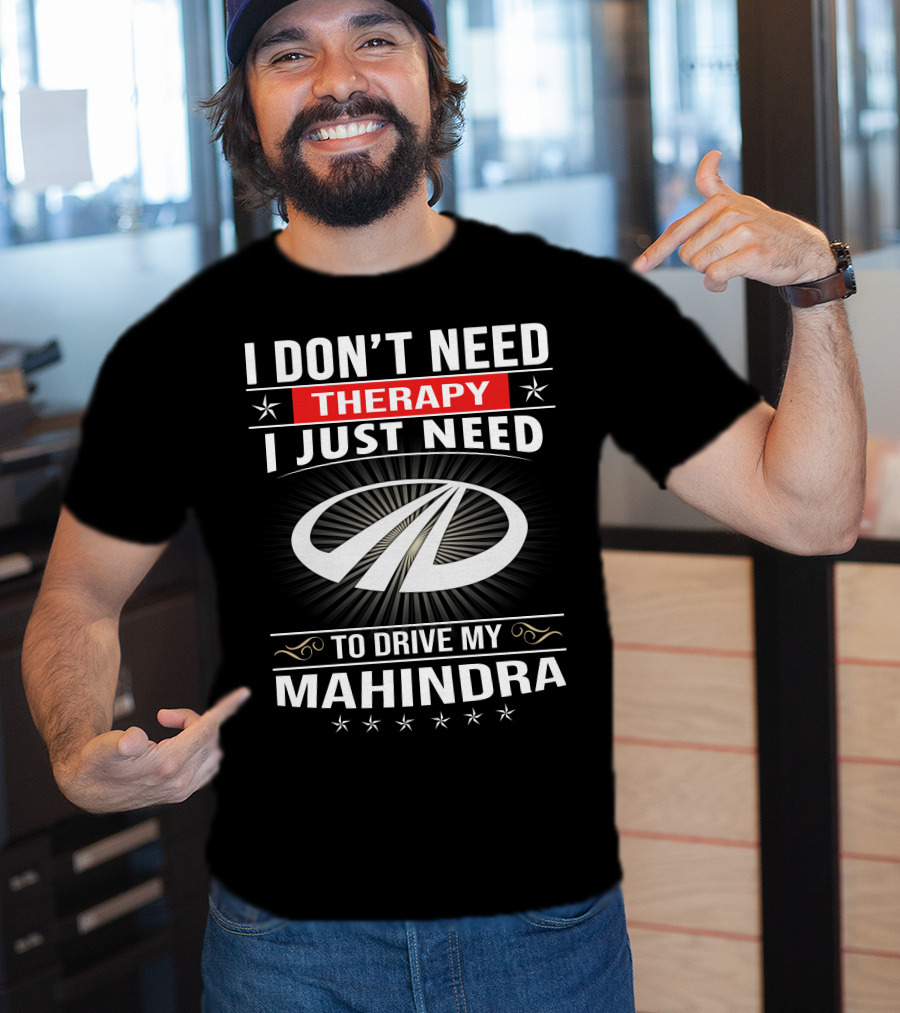 I Don't Need Therapy I Just Need To Drive My Mahindra T-Shirt
