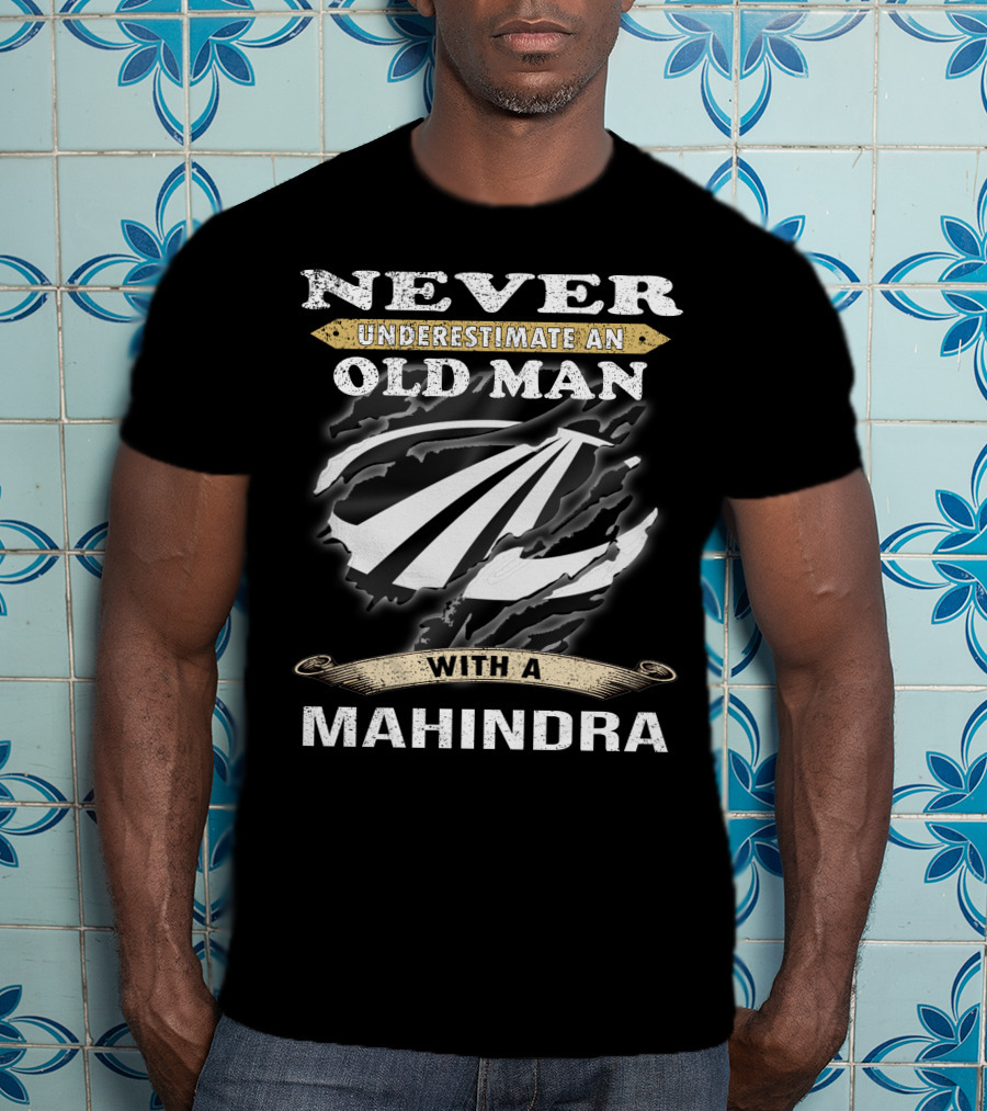 Never Underestimate An Old Man With A Mahindra T-Shirt