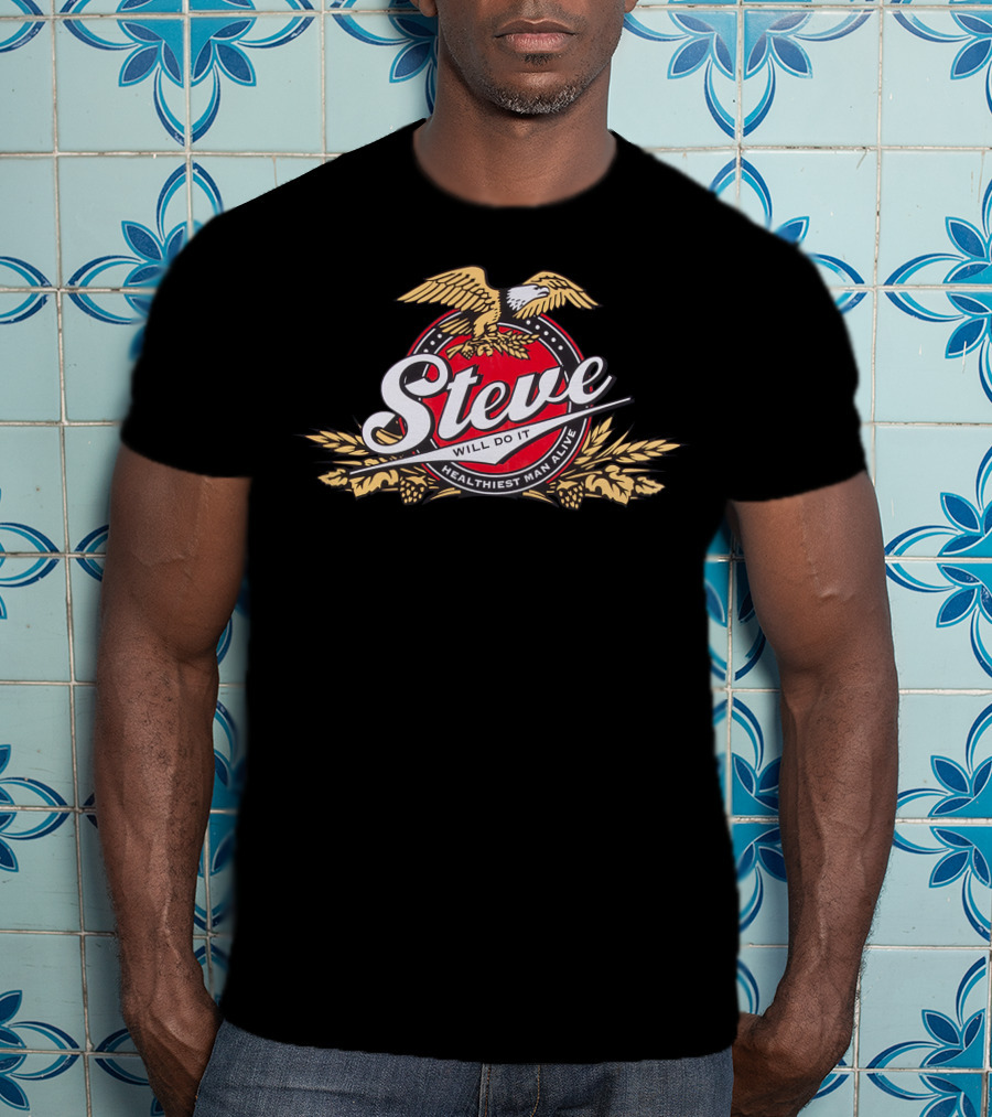 Steve Will Do It Healthiest Man Alive Eagle T-Shirt