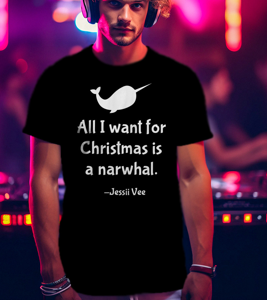 All I Want For Christmas Is A Narwhal Jessii Vee T-Shirt