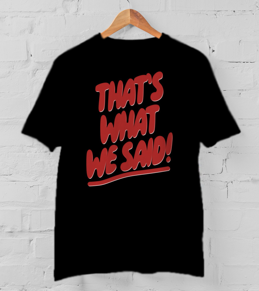 That's What We Said Merch T-Shirt