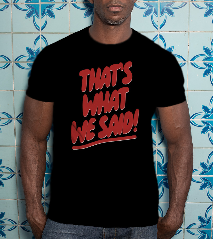 That's What We Said Merch T-Shirt