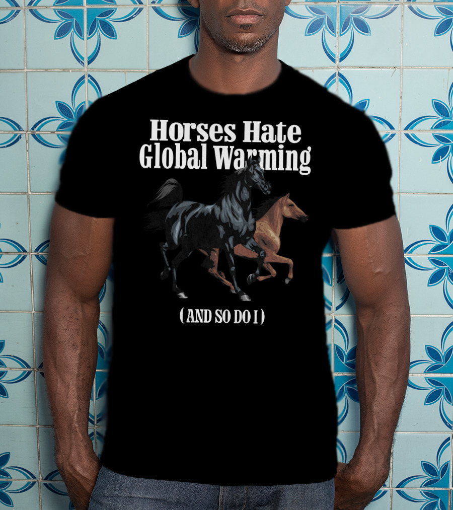 Horses Hate Global Warming And So Do I Caucasian James Merch T-Shirt