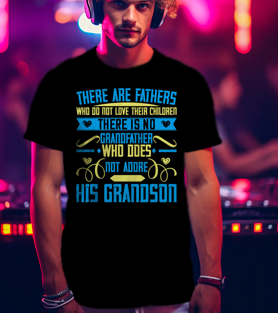 There Are Fathers Who Do Not Love Their Children There Is No Grandfather Who Does Not Adore His Grandson T-Shirt
