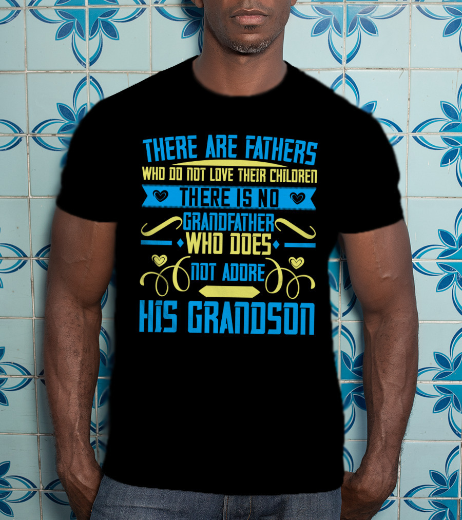 There Are Fathers Who Do Not Love Their Children There Is No Grandfather Who Does Not Adore His Grandson T-Shirt