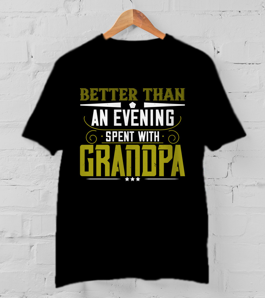 Better Than An Evening Spent With Grandpa Bold Statement Typography T-Shirt
