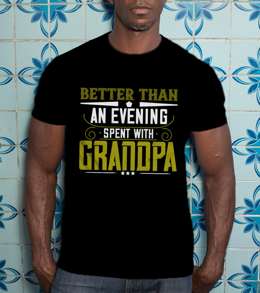 Better Than An Evening Spent With Grandpa Bold Statement Typography T-Shirt