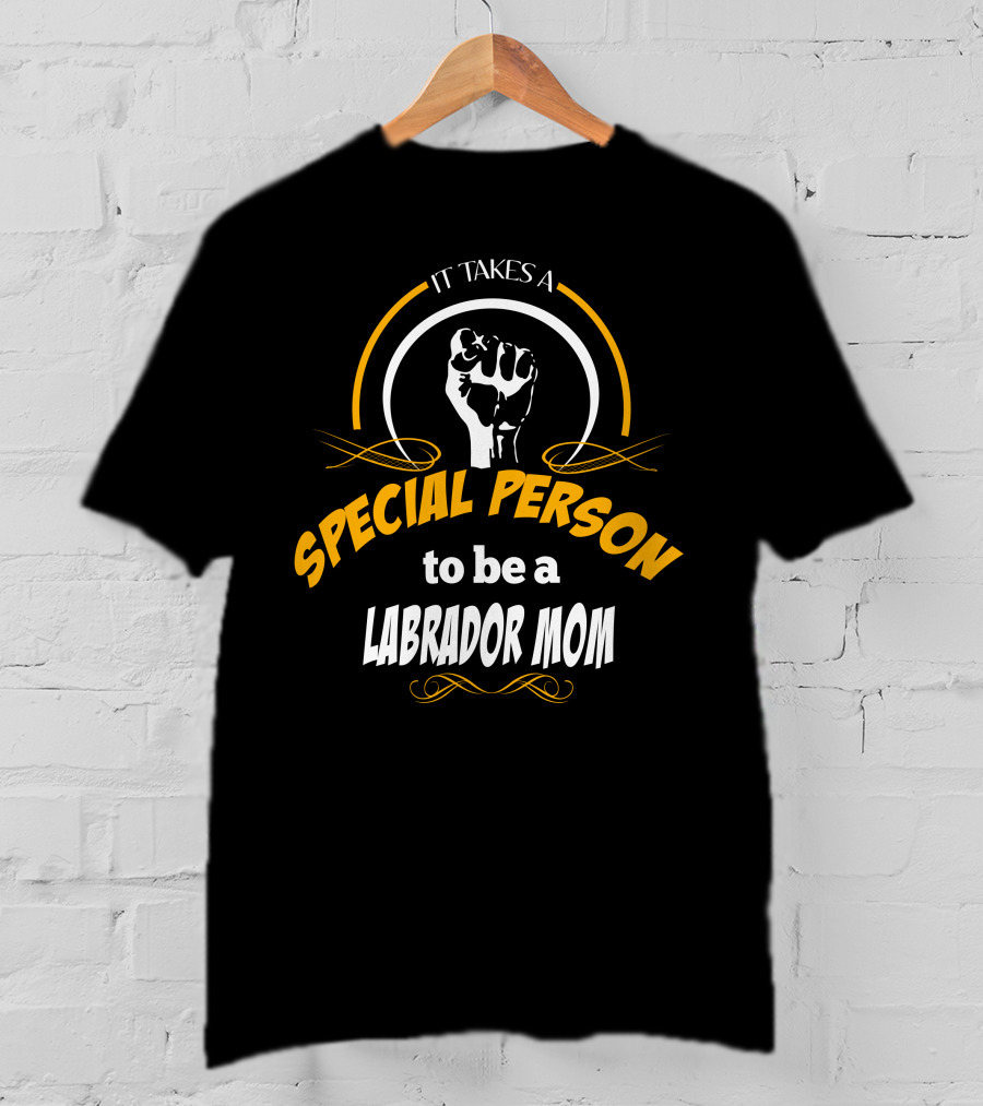 It Takes A Special Person To Be A Labrador Mom T-Shirt