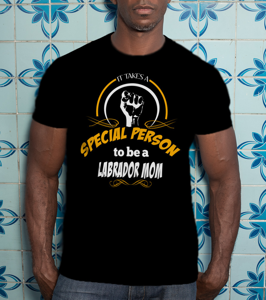 It Takes A Special Person To Be A Labrador Mom T-Shirt