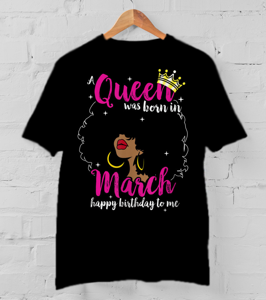 A Queen Was Born In March Happy Birthday To Me Crown Pink Text Black Woman Afro T-Shirt