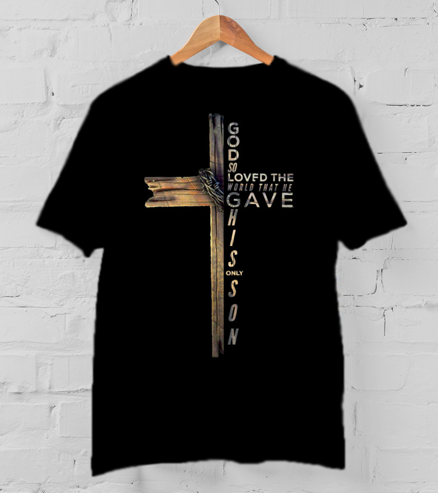God So Loved The World That He Gave His Only Son Cross John 316 T-Shirt