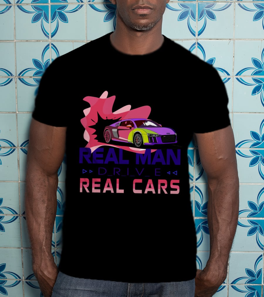 Real Man Drive Real Cars Audi T-Shirt
