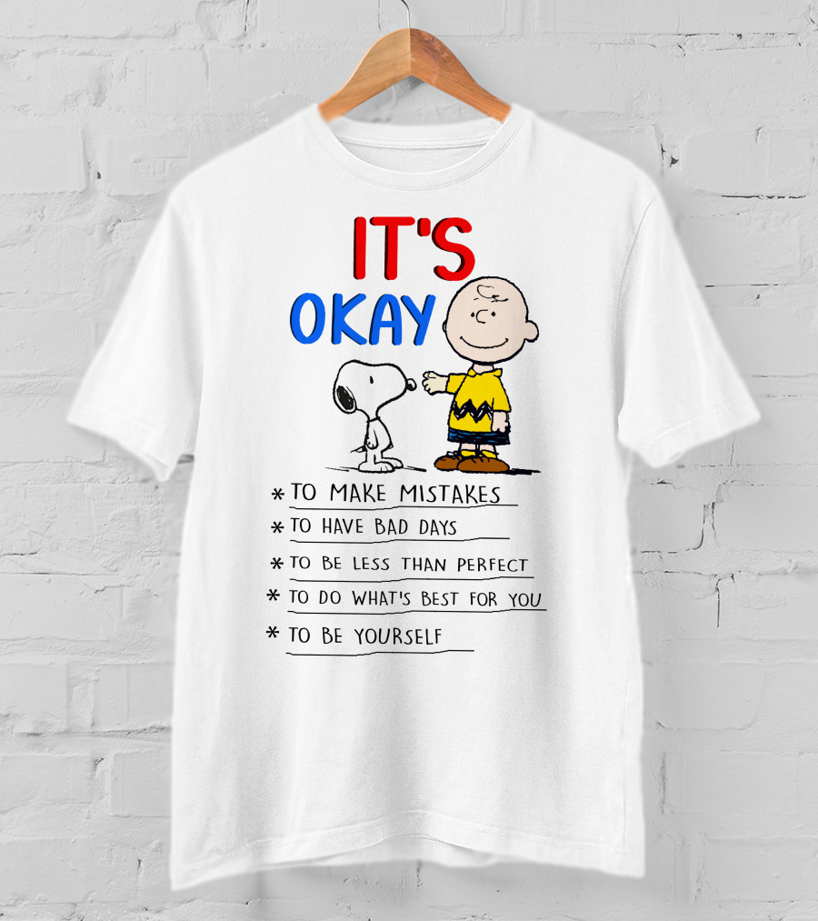 It's Okay To Make Mistakes To Have Bad Days To Be Less Than Perfect To Do What's Best For You To Be Yourself T-Shirt
