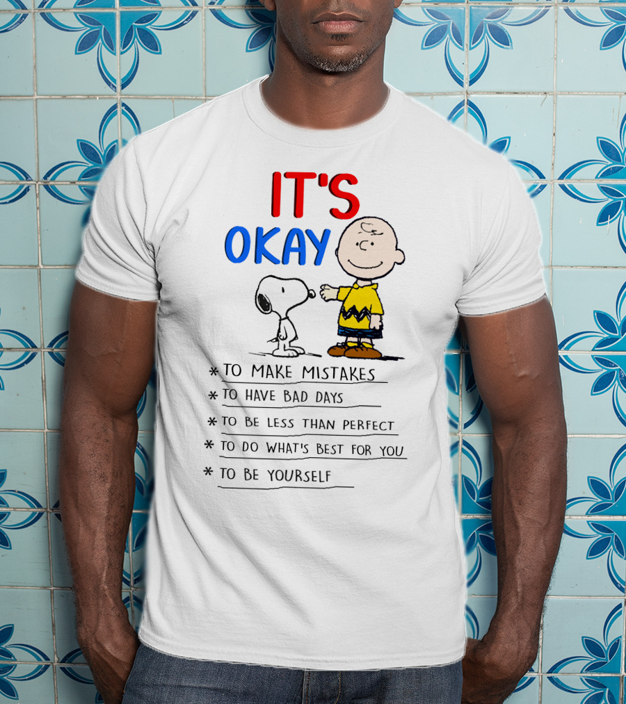 It's Okay To Make Mistakes To Have Bad Days To Be Less Than Perfect To Do What's Best For You To Be Yourself T-Shirt