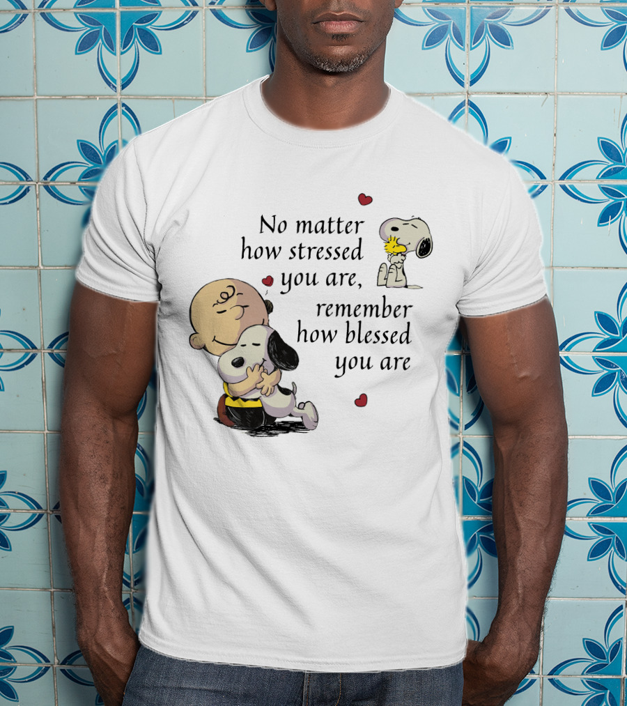 No Matter How Stressed You Are Remember How Blessed You Are Snoopy Charlie Brown Hug T-Shirt