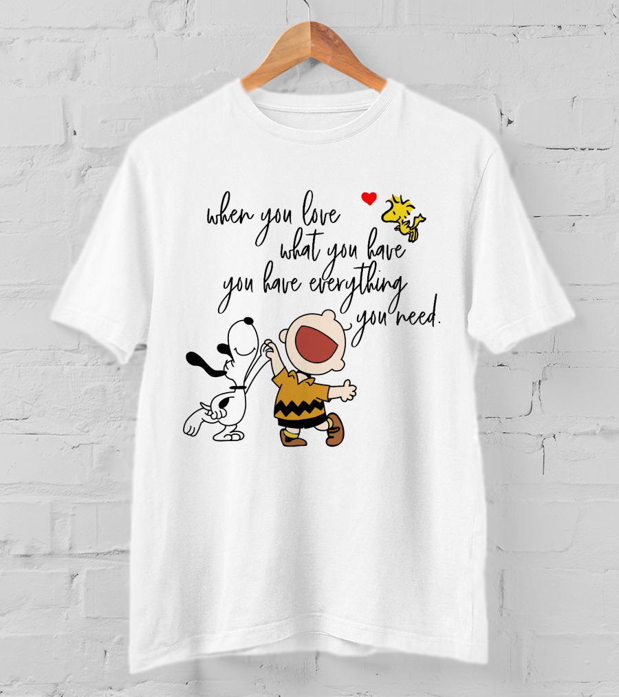 When You Love What You Have You Have Everything You Need Snoopy Woodstock Charlie Brown T-Shirt