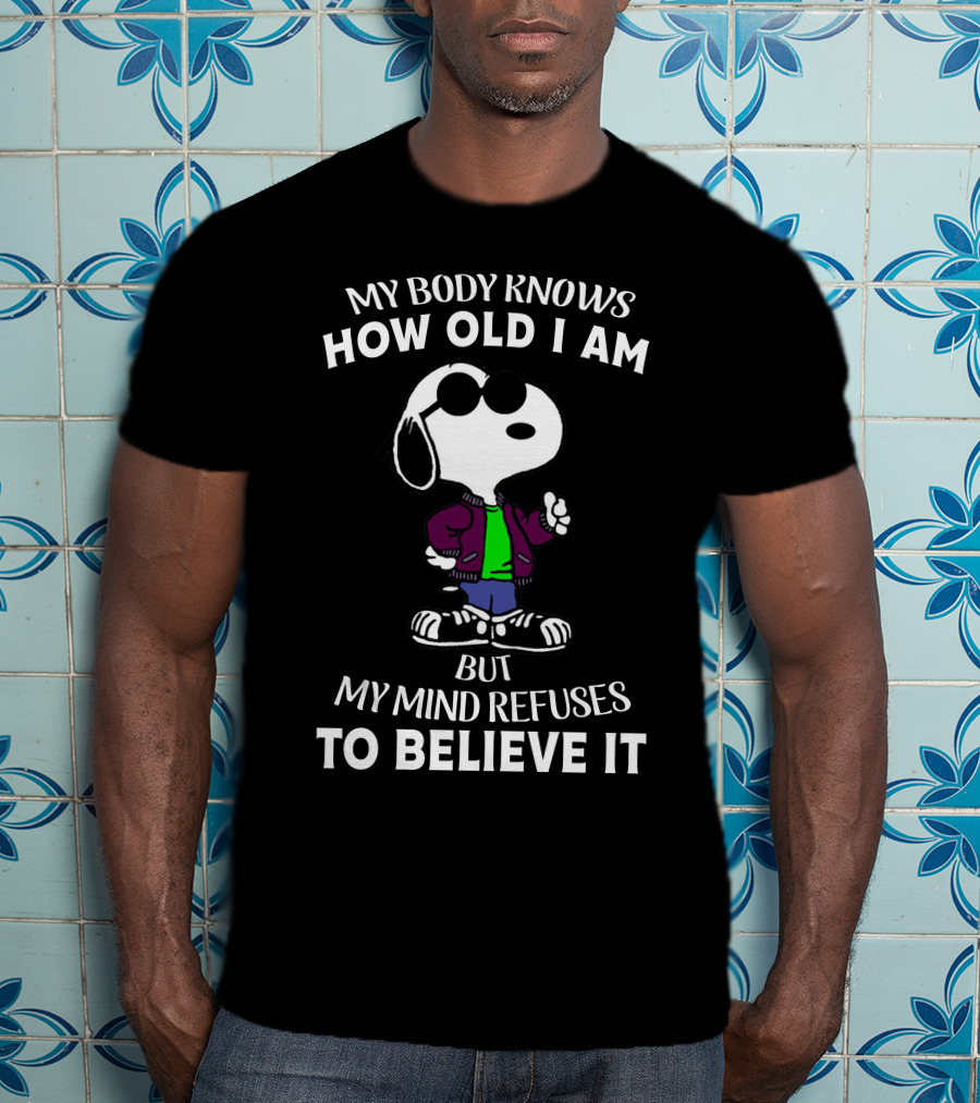 My Body Knows How Old I Am But My Mind Refuses To Believe It Snoopy T-Shirt