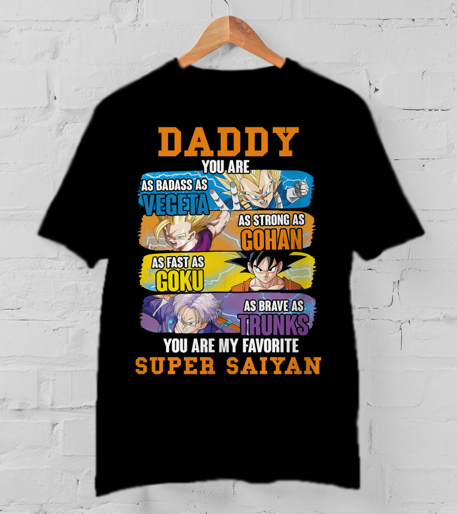 Daddy You Are As Badass As Vegeta As Strong As Gohan As Fast As Goku As Brave As Trunks You Are My Favorite Super Saiyan T-Shirt