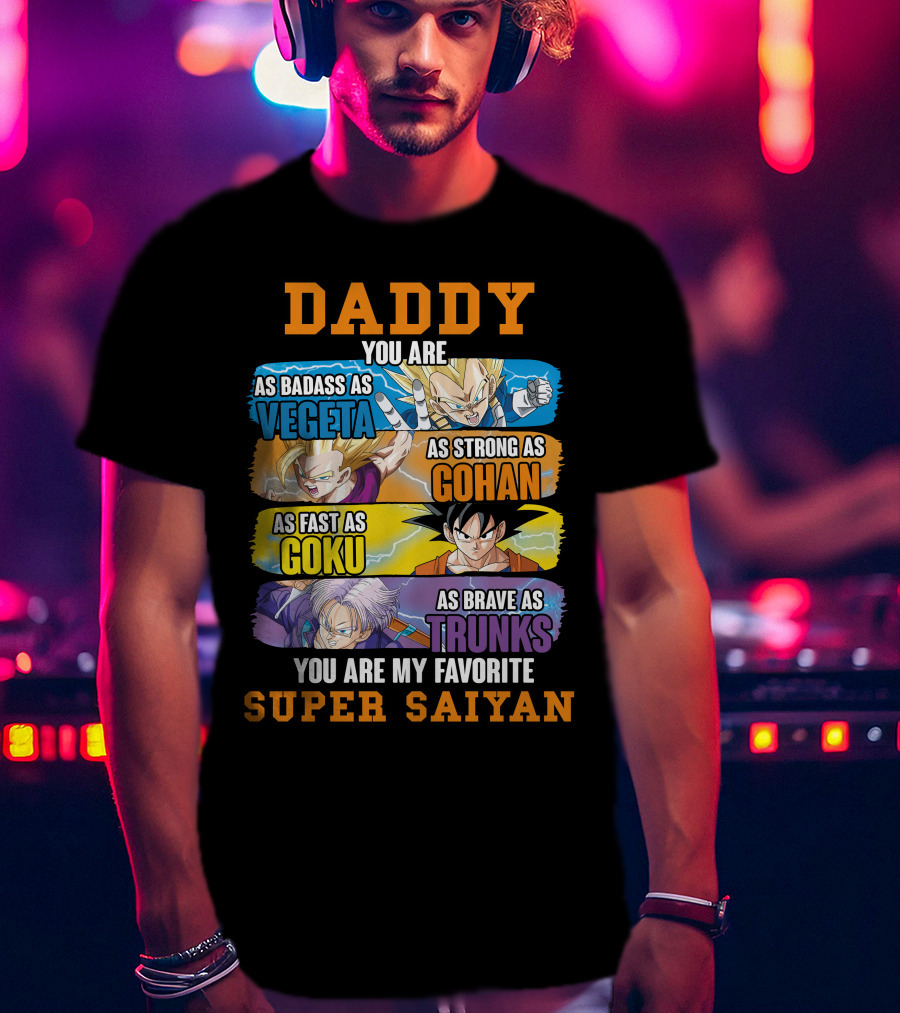 Daddy You Are As Badass As Vegeta As Strong As Gohan As Fast As Goku As Brave As Trunks You Are My Favorite Super Saiyan T-Shirt