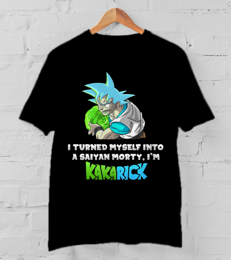 I Turned Myself Into A Saiyan Morty I'm Kakarick T-Shirt