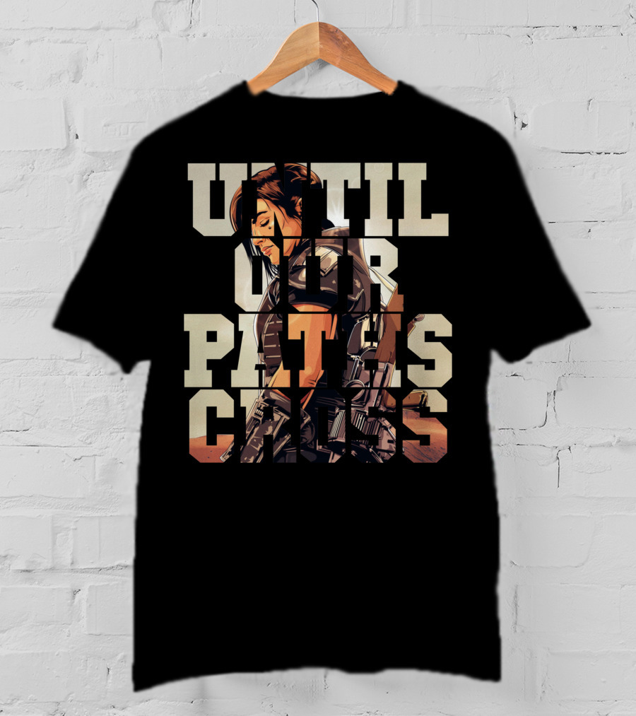 Until Our Paths Cross Only Today T-Shirt