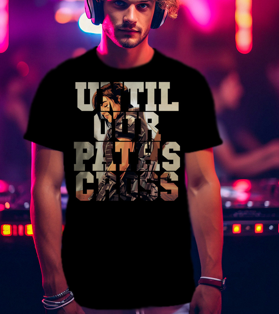 Until Our Paths Cross Only Today T-Shirt