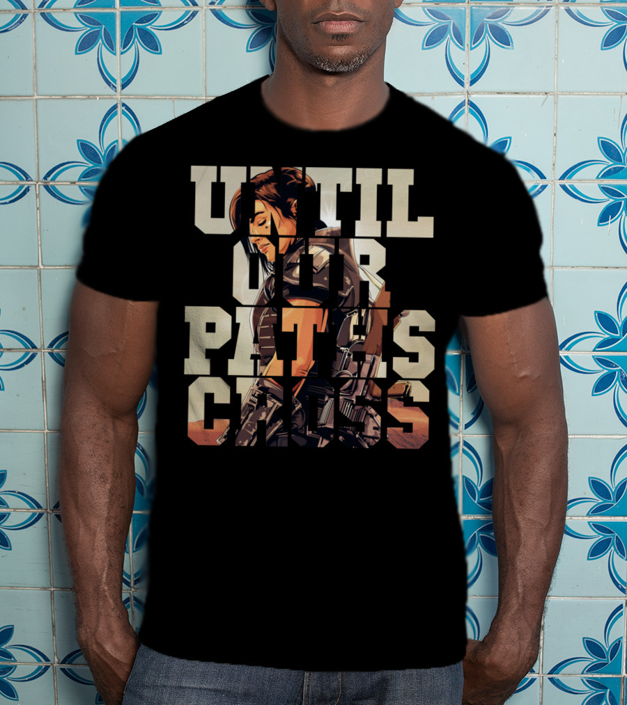 Until Our Paths Cross Only Today T-Shirt