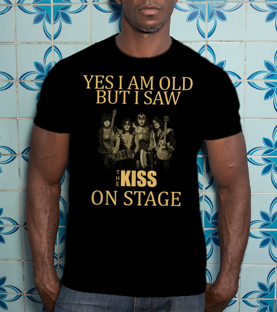 Yes I Am Old But I Saw The Kiss On Stage T-Shirt