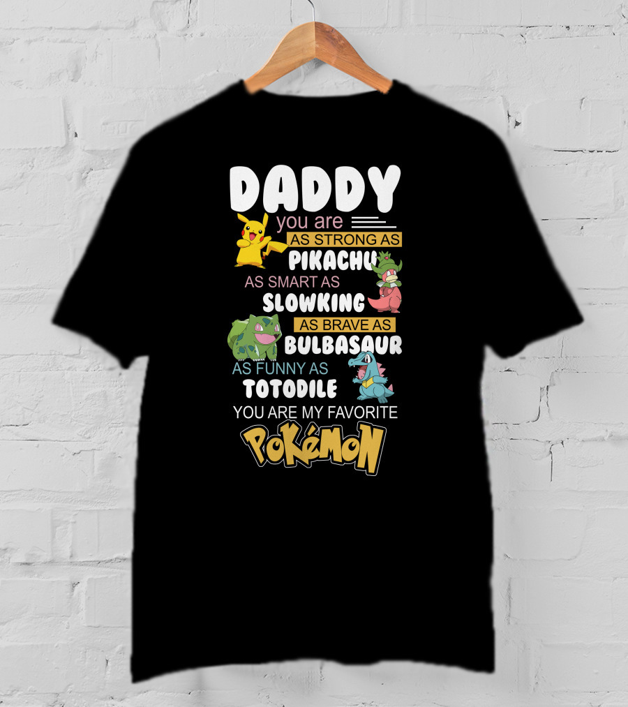 Daddy You Are As Strong As Pikachu As Smart As Slowking As Brave As Bulbasaur As Funny As Totodile You Are My Favorite Pokémon T-Shirt