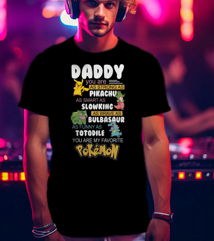 Daddy You Are As Strong As Pikachu As Smart As Slowking As Brave As Bulbasaur As Funny As Totodile You Are My Favorite Pokémon T-Shirt