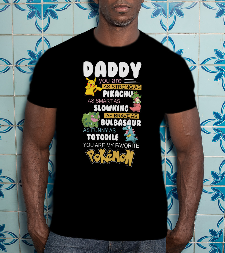 Daddy You Are As Strong As Pikachu As Smart As Slowking As Brave As Bulbasaur As Funny As Totodile You Are My Favorite Pokémon T-Shirt