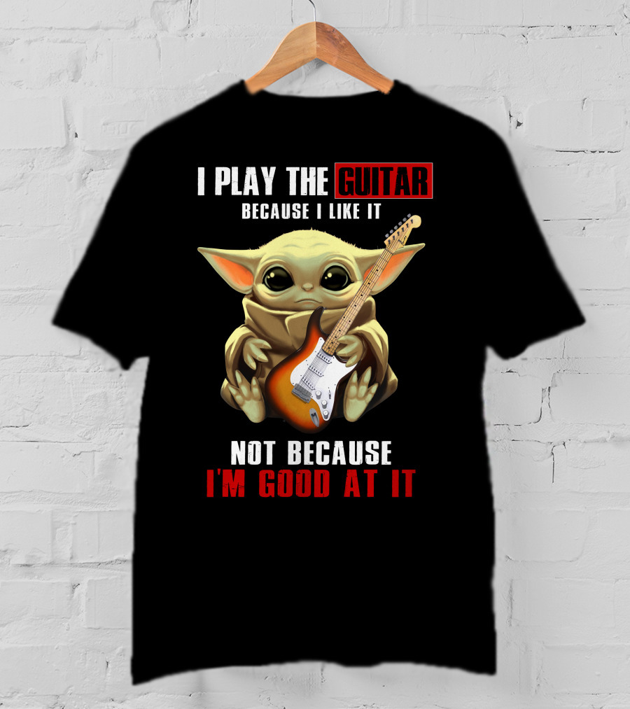 I Play The Guitar Because I Like It Not Because I'm Good At It T-Shirt