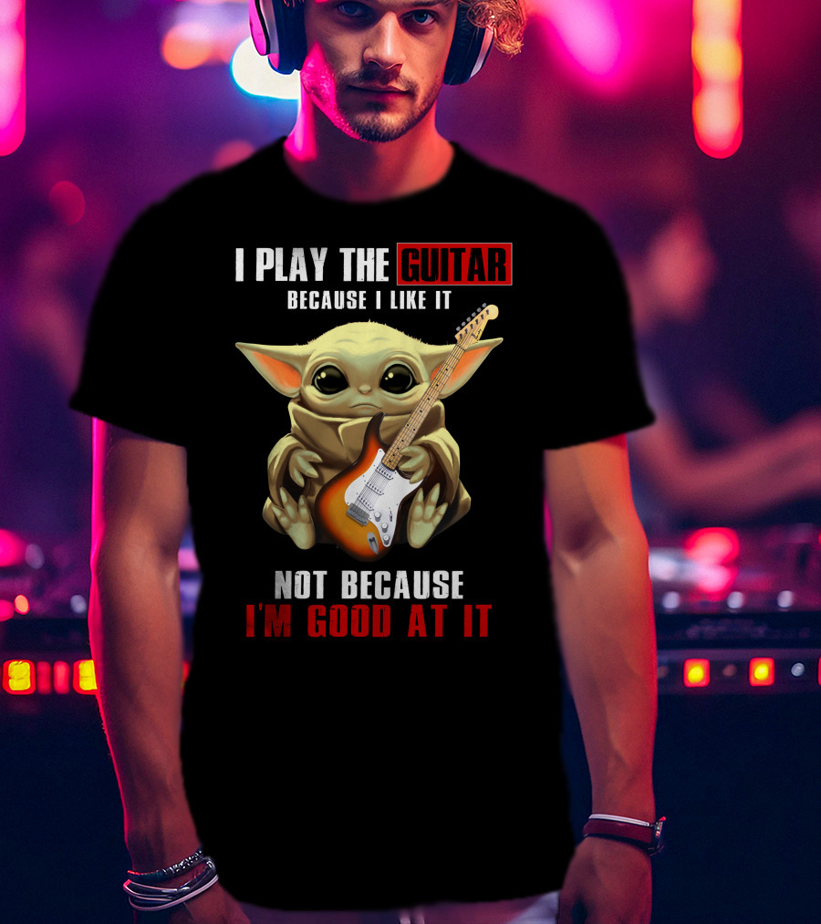 I Play The Guitar Because I Like It Not Because I'm Good At It T-Shirt