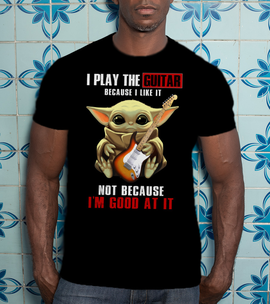 I Play The Guitar Because I Like It Not Because I'm Good At It T-Shirt