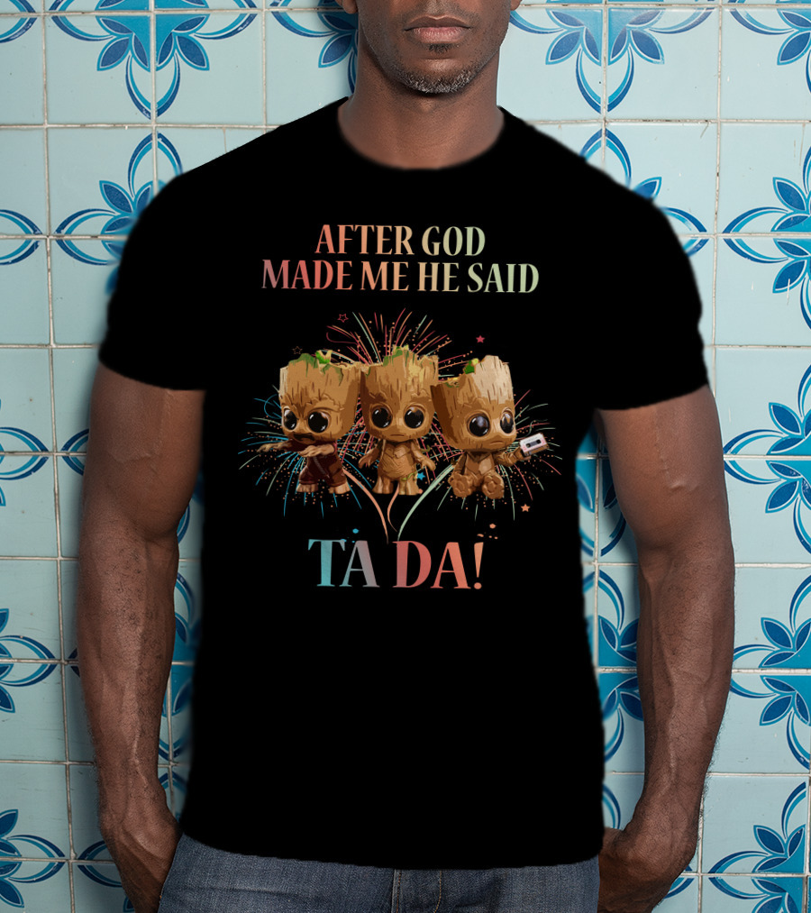 After God Made Me He Said Ta Da! T-Shirt