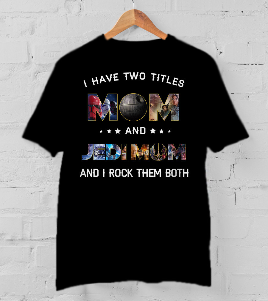 I Have Two Titles Mom And Jedi Mom And I Rock Them Both T-Shirt