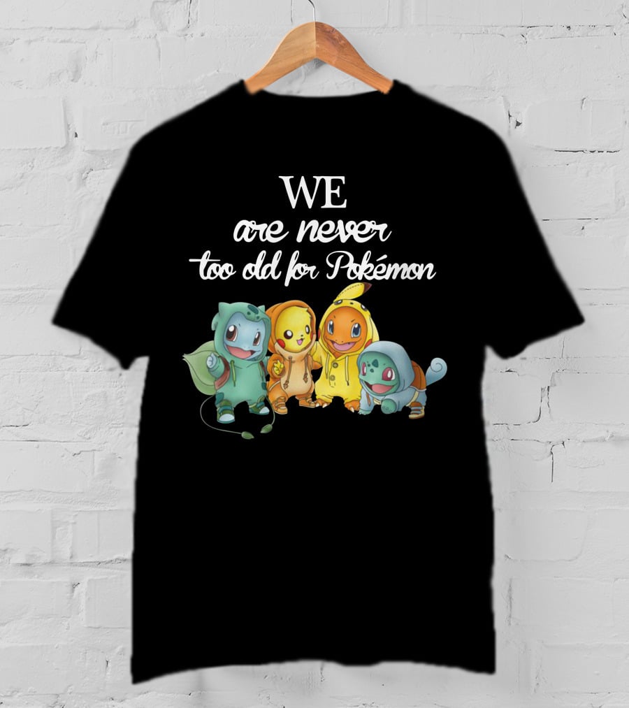 We Are Never Too Old For Pokémon 2 T-Shirt