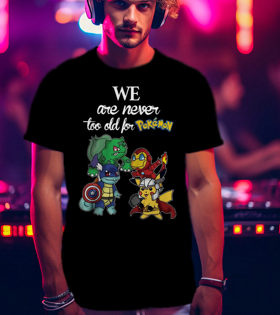 We Are Never Too Old For Pokémon Marvel Crossover Characters T-Shirt