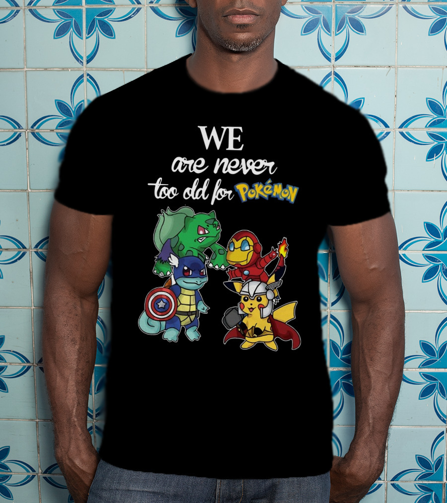 We Are Never Too Old For Pokémon Marvel Crossover Characters T-Shirt