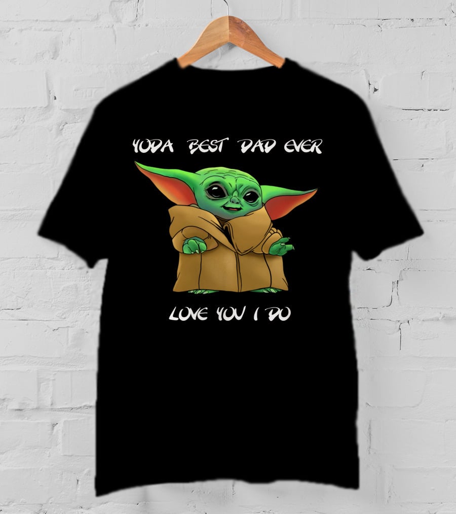 Yoda Best Dad Ever Love You I Do T-Shirt
