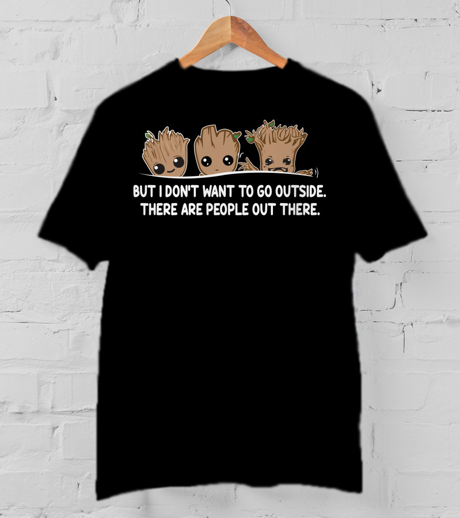 But I Don't Want To Go Outside There Are People Out There Groot Characters T-Shirt